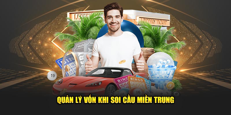 Soi Cầu Miền Trung Thần Tốc - Bí Quyết Chốt Số Linh Nghiệm 3 Quản lý vốn khi soi cầu miền Trung